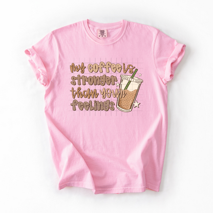 My coffee is stronger than your feelings