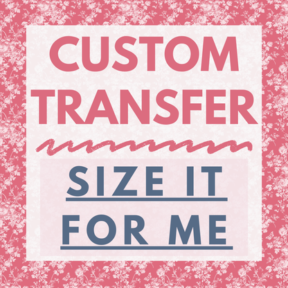 Custom Transfer *SIZE IT FOR ME- I NEED MY FILES RESIZED BEFORE PRINTING*
