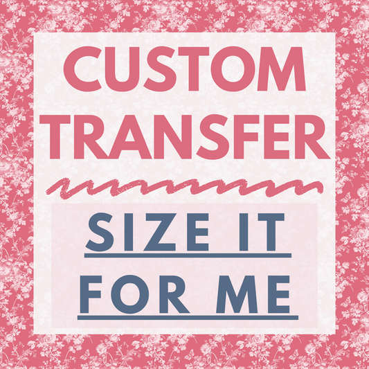 Custom Transfer *SIZE IT FOR ME- I NEED MY FILES RESIZED BEFORE PRINTING*
